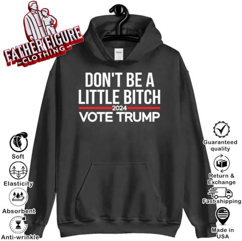 Don039T Be A Little Bitch 2024 Vote Trump Hoodie