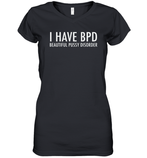 Bpd Beautiful Pussy Disorder Women039S V Neck T Shirt
