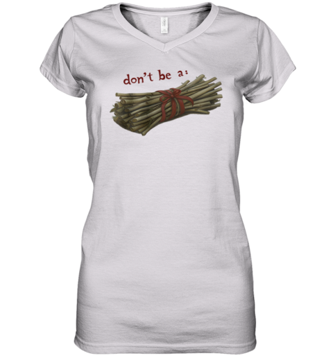 Don039T Be A Bundle Of Twigs Women039S V Neck T Shirt