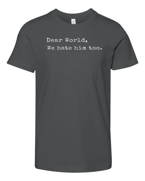 Dear World We Hate Him Too Anti Trump Premium Youth T Shirt
