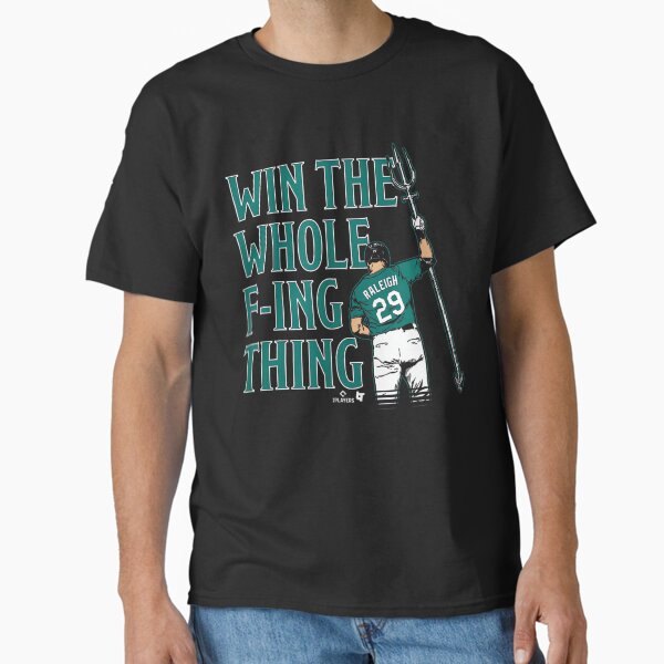 Cal Raleigh - Win The Whole F-ing Thing - Seattle Baseball Classic T-Shirt for Sale by tamanh-art