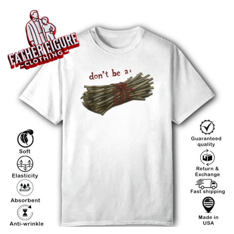 Don039T Be A Bundle Of Twigs T Shirt
