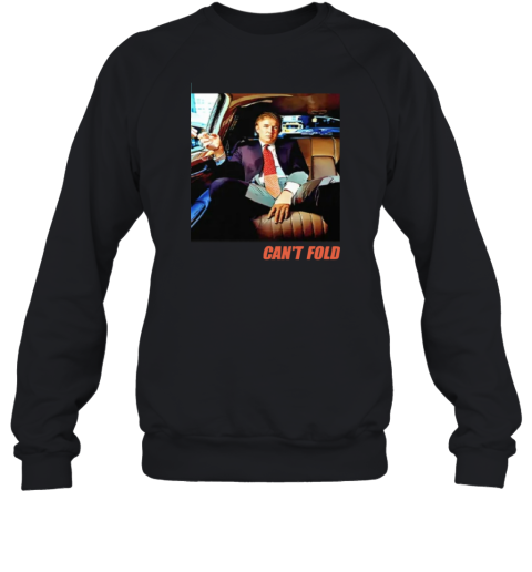 Donald Trump Can039T Fold Sweatshirt