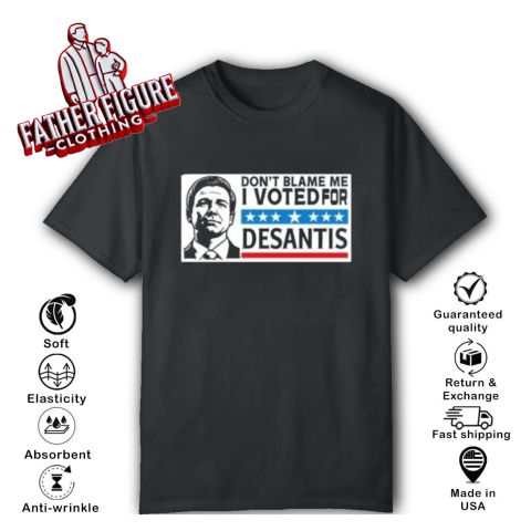 Dont Blame Me I Voted For Desantis T Shirt