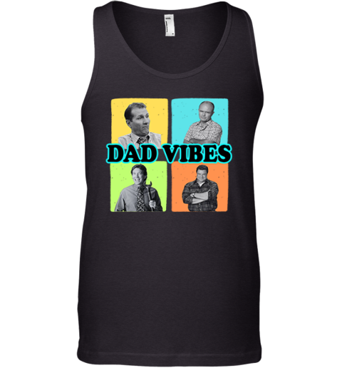 Dad Vibes Al Bundy Red Forman Tim Taylor Dan Conner Tank Top