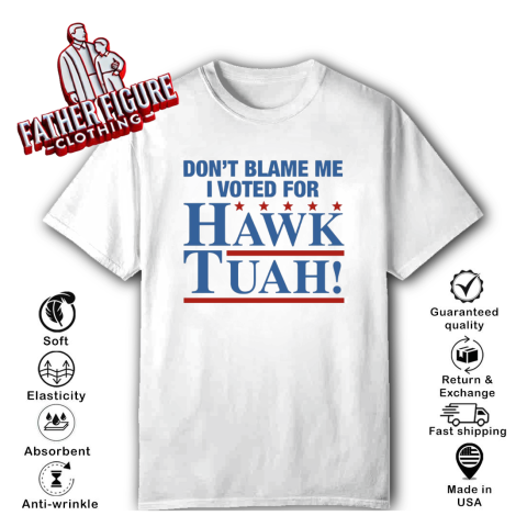 Don039T Blame Me I Voted For Hawk Tuah T Shirt