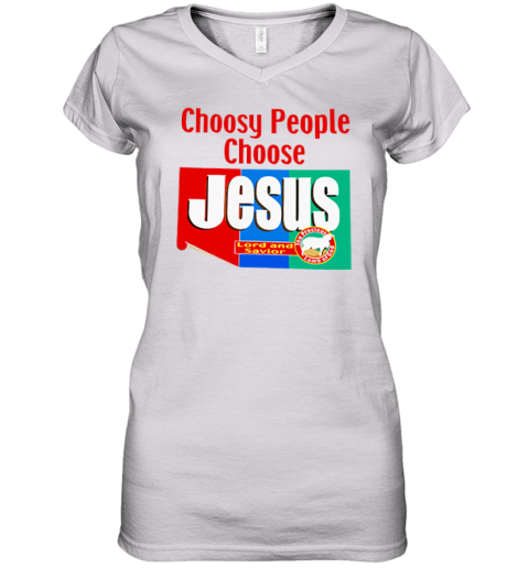 Choosy People Choose Jesus Lord And Savior Women039S V Neck T Shirt