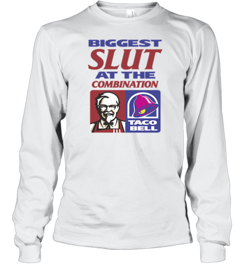 Biggest Slut At The Combination Kfc And Taco Bell Long Sleeve T Shirt