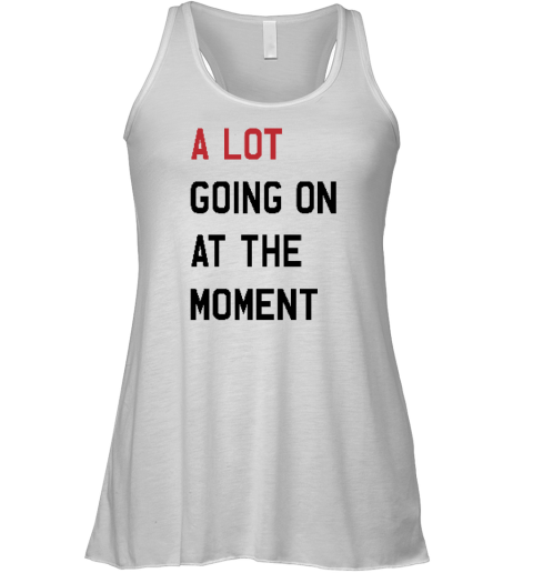 A Lot Going On At The Moment Racerback Tank