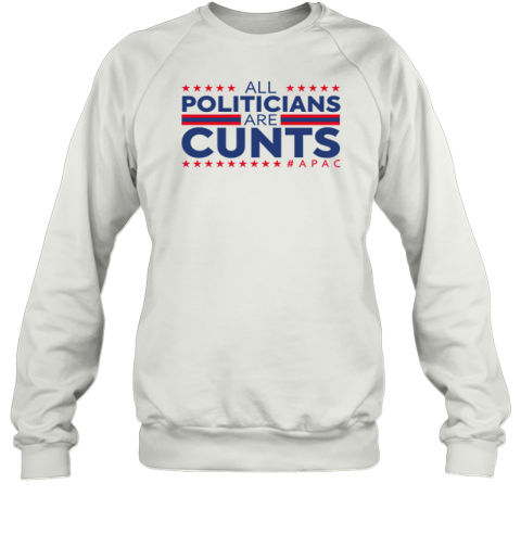 All Politicians Are Cunts Sweatshirt