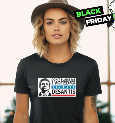 Dont Blame Me I Voted For Desantis Women039S T Shirt