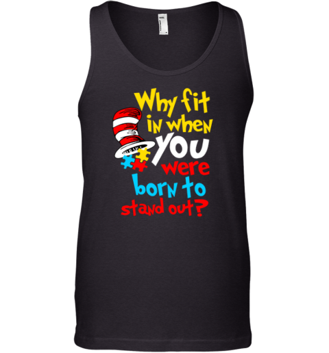 Dr Seuss Why Fit In When You Were Born To Stand Out Autism Awareness Tank Top
