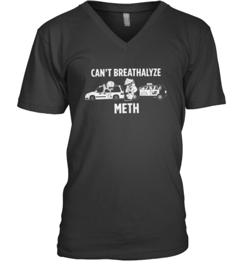 Cant Breathalyze Meth V Neck T Shirt