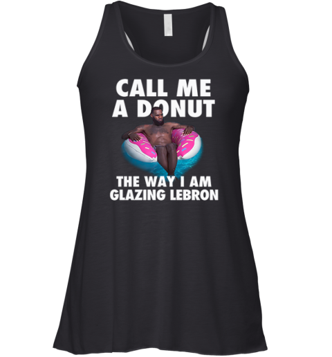 Call Me A Donut The Way I Am Glazing Lebron Racerback Tank
