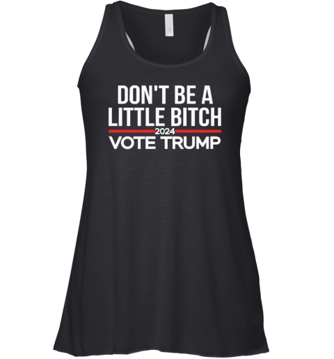 Don039T Be A Little Bitch 2024 Vote Trump Racerback Tank