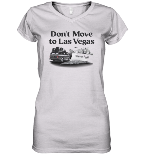 Don039T Move To Las Vegas We039Re Full Women039S V Neck T Shirt