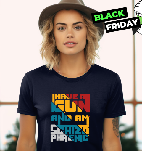 Coraltea I Have A Gun And Am Schizophrenic Women039S T Shirt