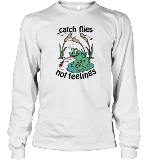 Catch Flies Not Feelings Long Sleeve T Shirt