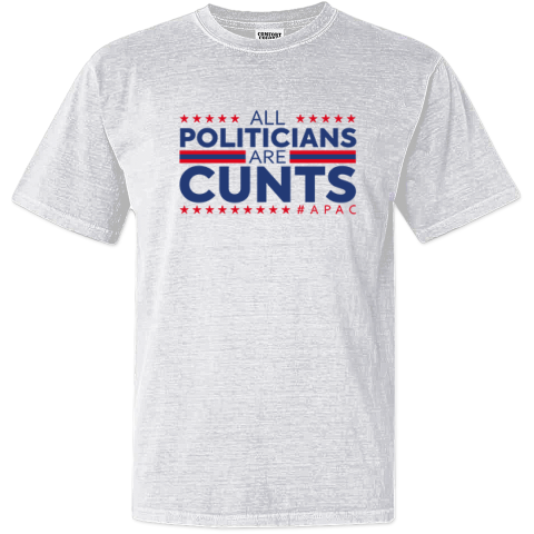 All Politicians Are Cunts Dyed Heavyweight T Shirt