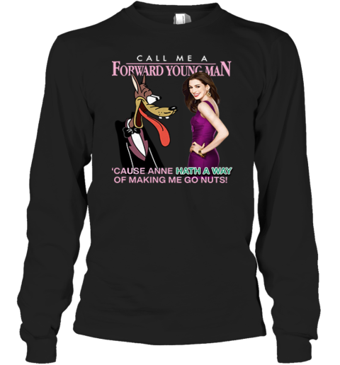 Call Me A Forward Young Man Cause Anne Hath A Way Of Making Me Go Nuts Long Sleeve T Shirt