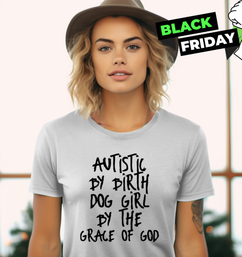 Autistic By Birth Dog Girl By The Grace Of God Women039S T Shirt
