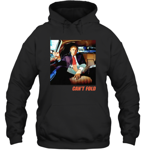 Donald Trump Can039T Fold Hoodie