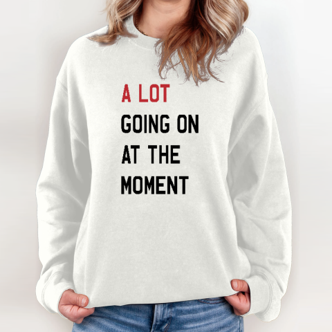 A Lot Going On At The Moment Sweatshirt