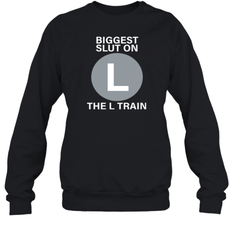 Biggest Slut On The L Train Sweatshirt