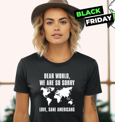 Dear World We Are So Sorry Love Sane Americans Women039S T Shirt