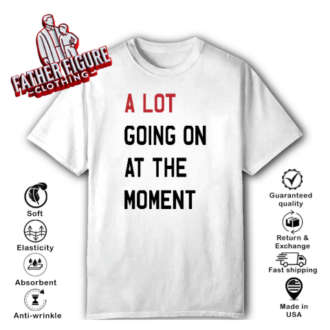 A Lot Going On At The Moment T Shirt