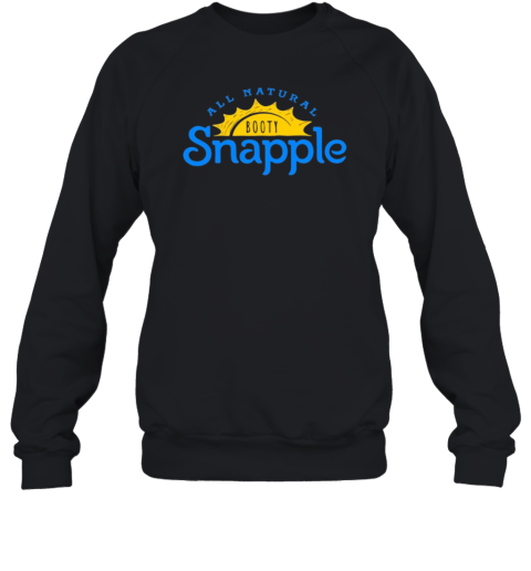All Natural Booty Snapple Sweatshirt