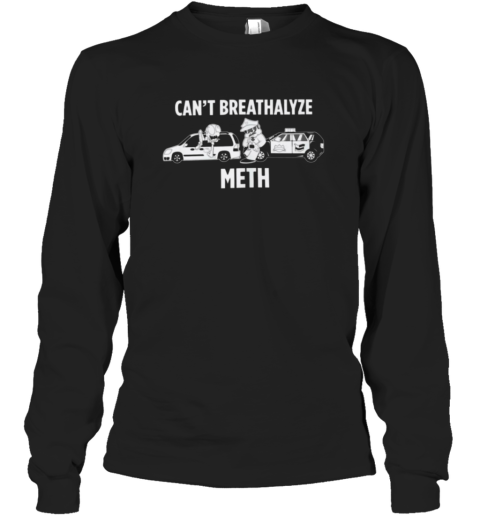 Cant Breathalyze Meth Long Sleeve T Shirt