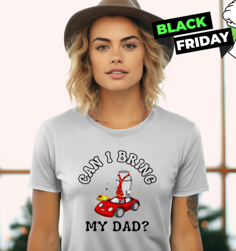 Can I Bring My Dad Women039S T Shirt
