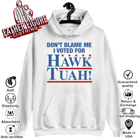 Don039T Blame Me I Voted For Hawk Tuah Hoodie