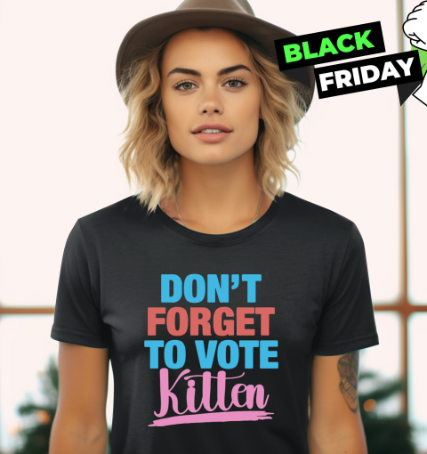 Don039T Forget To Vote Kitten Women039S T Shirt