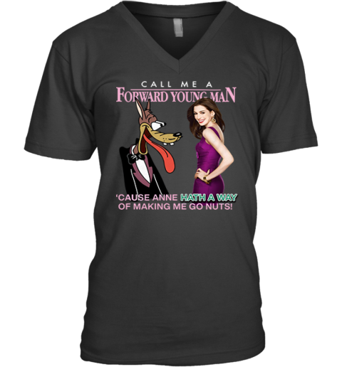 Call Me A Forward Young Man Cause Anne Hath A Way Of Making Me Go Nuts V Neck T Shirt