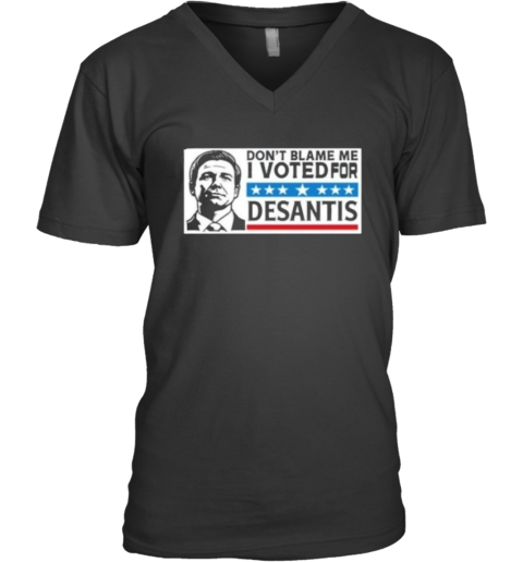 Dont Blame Me I Voted For Desantis V Neck T Shirt