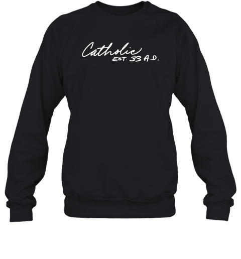 Catholic Est 33 Ad Christianity Faith Hope Love 33 Sweatshirt