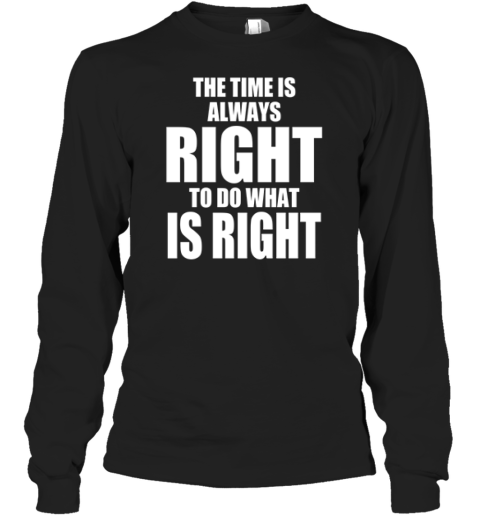 Chicago Bulls The Time Is Always Right To Do What Is Right Long Sleeve T Shirt