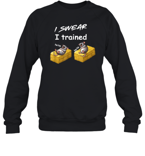 Barn Hunt I Swear I Trained Two Laughing Rats Sweatshirt