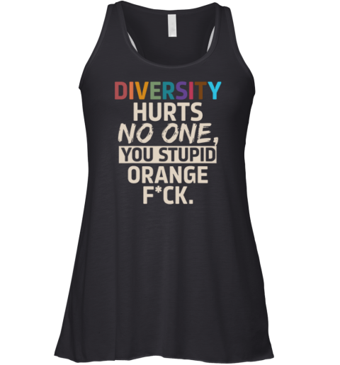 Diversity Hurts No One You Stupid Orange Fuck Racerback Tank