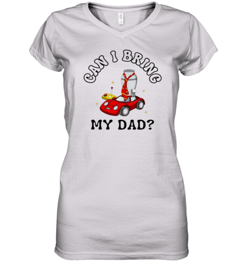 Can I Bring My Dad Women039S V Neck T Shirt