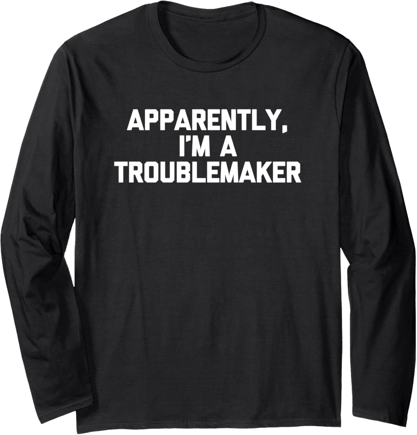 Apparently, I'm A Troublemaker Tshirt funny saying sarcastic Long Sleeve