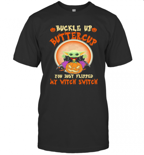 Baby Yoda Halloween Buckle Up Buttercup You Just Flipped My Witch Switch T Shirt