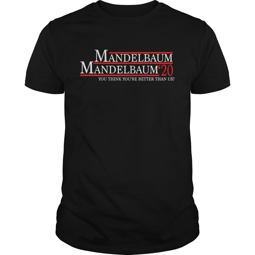 Mandelbaum 2020 president you think youre better than us shirt