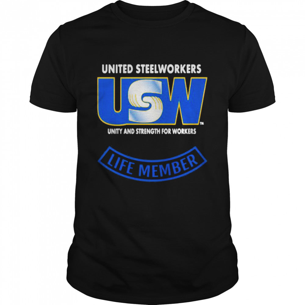 United Steelworkers Unity And Strength For Workers Life Member shirt