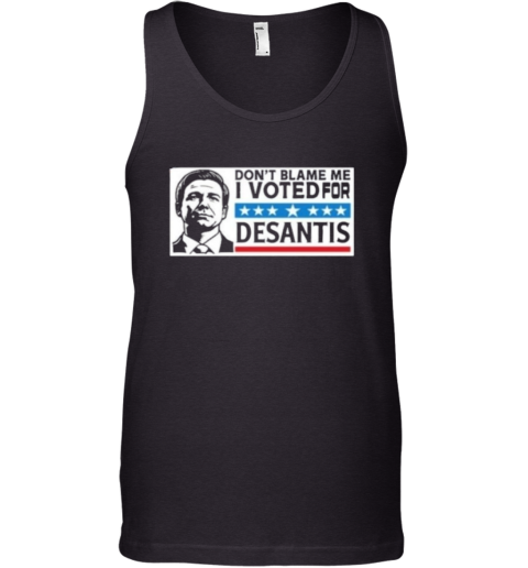 Dont Blame Me I Voted For Desantis Tank Top