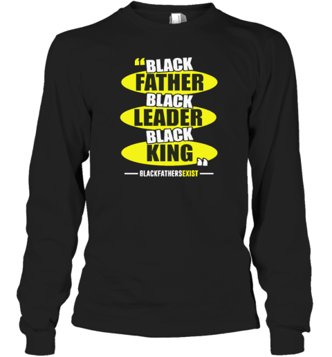 Black Leader Black King Black Fathers Exist Long Sleeve T Shirt