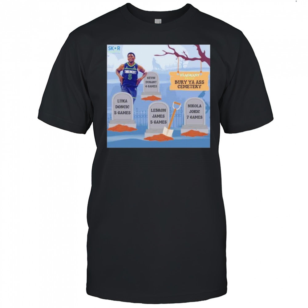 Anthony Edwards burry ya ass to the cemetery shirt
