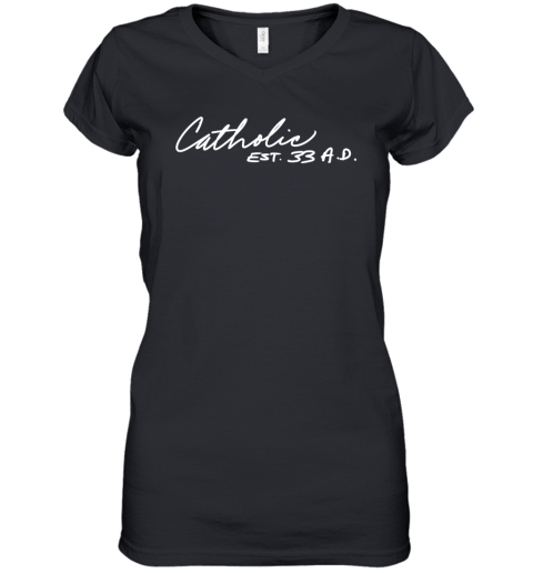 Catholic Est 33 Ad Christianity Faith Hope Love 33 Women039S V Neck T Shirt
